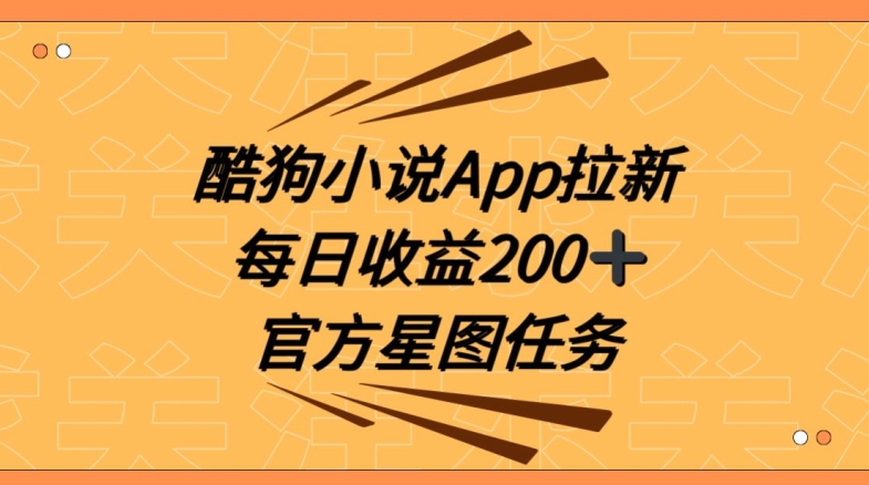 酷狗小说APP拉新，接抖音星图任务，保姆式教学每日收益200+【揭秘】|小鸡网赚博客