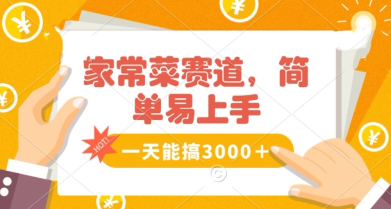 家常菜赛道掘金，流量爆炸！一天能搞‌3000＋不懂菜也能做，简单轻松且暴力！‌无脑操作就行了【揭秘】|小鸡网赚博客