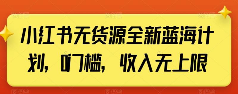 小红书无货源全新蓝海计划，0门槛，收入无上限【揭秘】|小鸡网赚博客