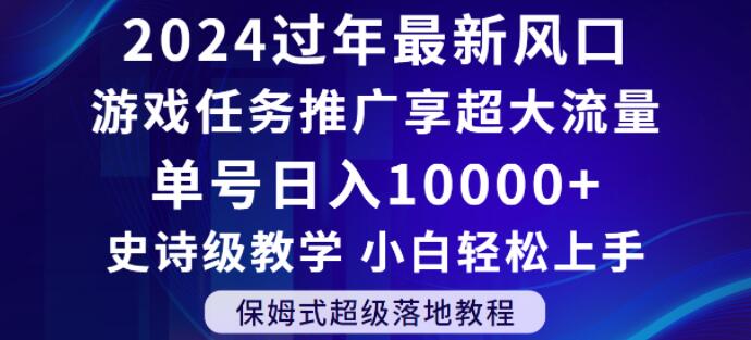 2024年过年新风口，游戏任务推广，享超大流量，单号日入10000+，小白轻松上手【揭秘】|小鸡网赚博客