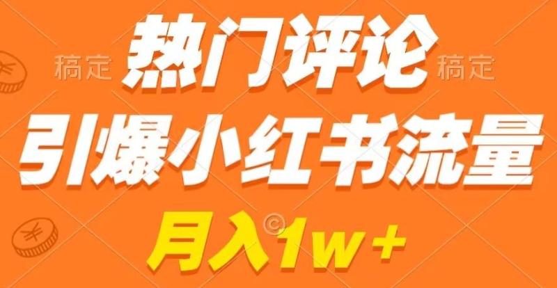 热门评论引爆小红书流量，作品制作简单，商单接到手软【揭秘】|小鸡网赚博客