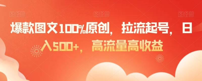 爆款图文100%原创，拉流起号，日入500+，高流量高收益【揭秘】|小鸡网赚博客