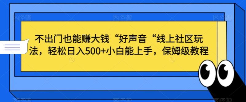 不出门也能赚大钱“好声音“线上社区玩法，轻松日入500+小白能上手，保姆级教程【揭秘】|小鸡网赚博客