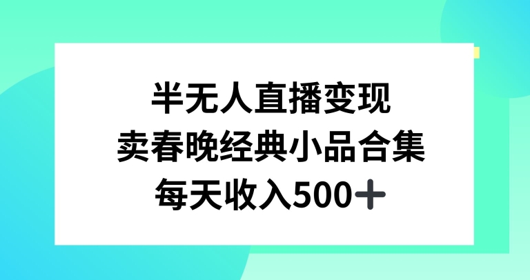 半无人直播变现，卖经典春晚小品合集，每天日入500+【揭秘】|小鸡网赚博客