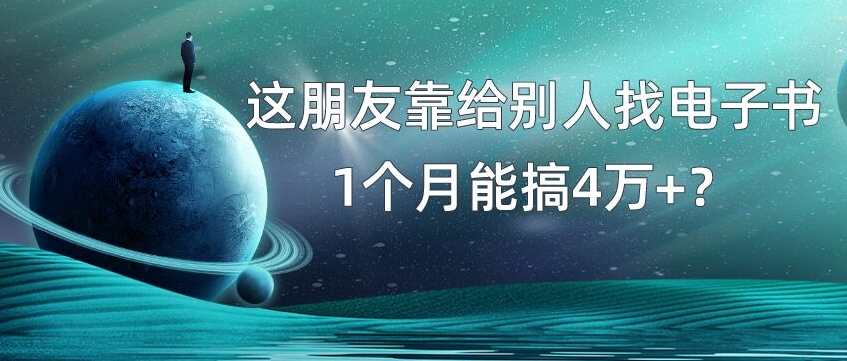 包工头i系列课程之第101：我靠！这朋友靠给别人找电子书，1个月能搞4万+？|小鸡网赚博客