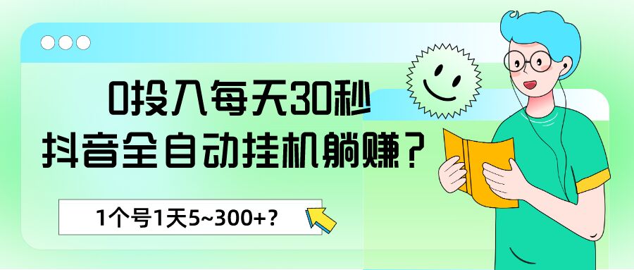 包工头i系列课程之第106:0投入每天30秒，抖音全自动挂机躺赚？1个号1天5~300+？|小鸡网赚博客