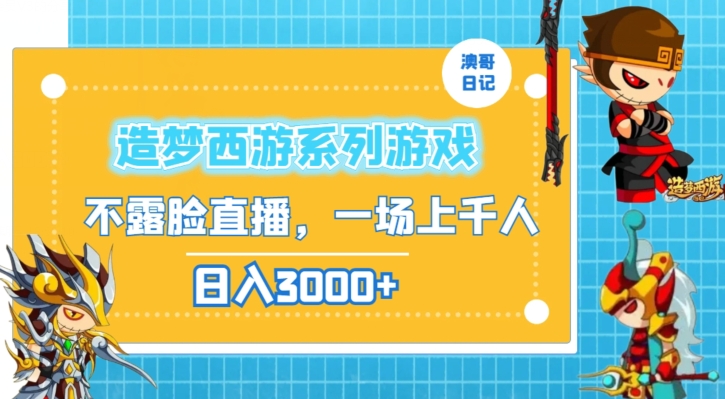 造梦西游系列游戏不露脸直播，回忆杀一场直播上千人，日入3000+【揭秘】|小鸡网赚博客