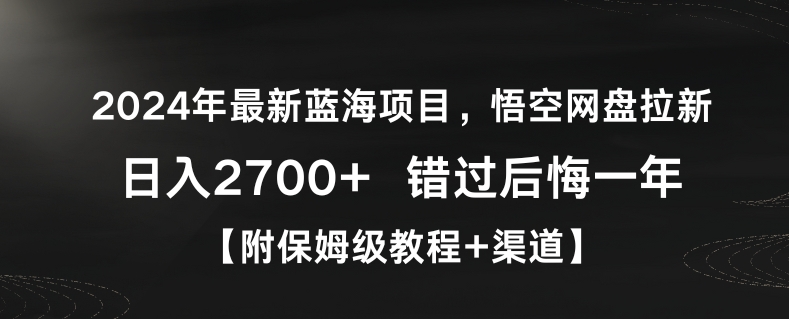 2024年最新蓝海项目，悟空网盘拉新，日入2700+错过后悔一年【附保姆级教程+渠道】【揭秘】|小鸡网赚博客