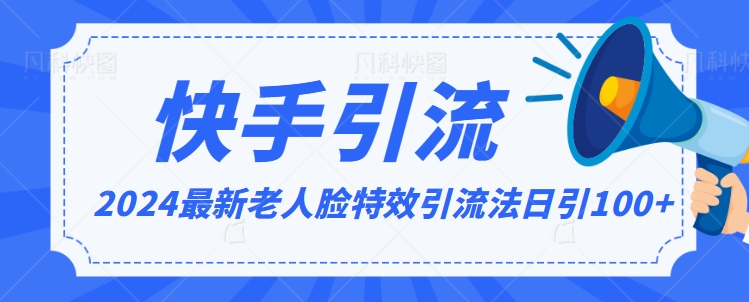 2024全网最新讲解老人脸特效引流方法，日引流100+，制作简单，保姆级教程【揭秘】|小鸡网赚博客