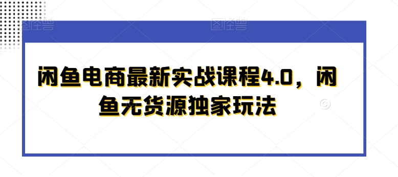 闲鱼电商最新实战课程4.0，闲鱼无货源独家玩法|小鸡网赚博客