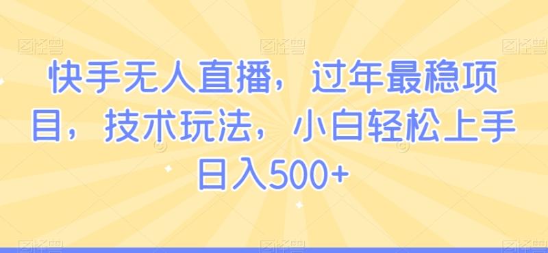 快手无人直播，过年最稳项目，技术玩法，小白轻松上手日入500+【揭秘】|小鸡网赚博客