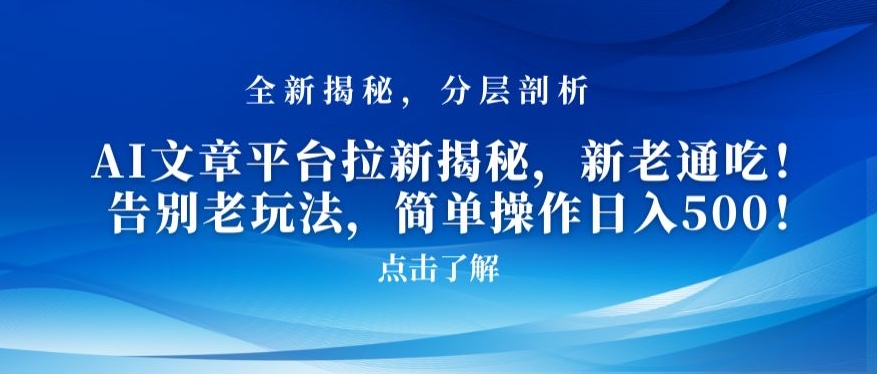 AI文章平台拉新揭秘，新老通吃！告别老玩法，简单操作日入500【揭秘】|小鸡网赚博客