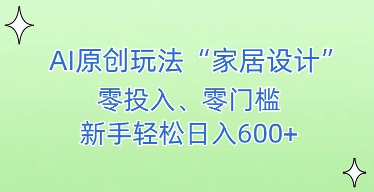 AI家居设计，简单好上手，新手小白什么也不会的，都可以轻松日入500+【揭秘】|小鸡网赚博客