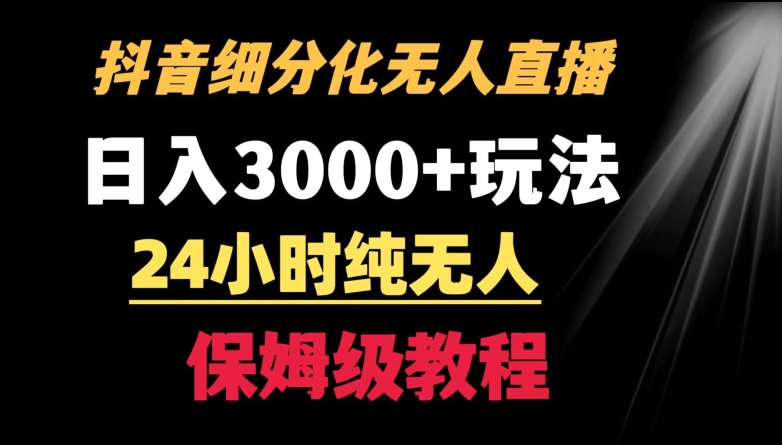 靠抖音细分化赛道无人直播，针对宝妈，24小时纯无人，日入3000+的玩法【揭秘】|小鸡网赚博客