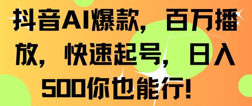 抖音AI爆款，百万播放，快速起号，日入500你也能行【揭秘】|小鸡网赚博客