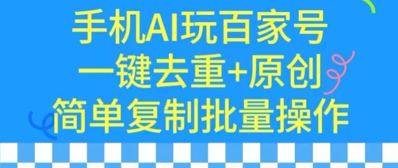 用手机AI玩百家号，一键去重+原创，简单复制批量操作【揭秘】|小鸡网赚博客