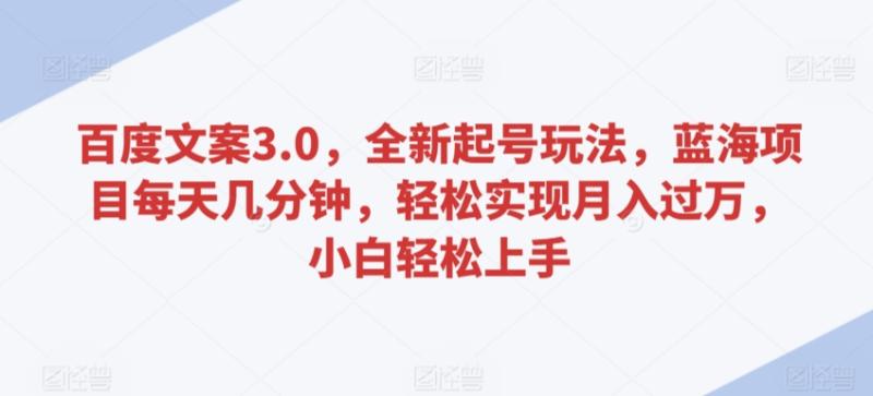 百度文案3.0，全新起号玩法，蓝海项目每天几分钟，轻松实现月入过万，小白轻松上手【揭秘】|小鸡网赚博客