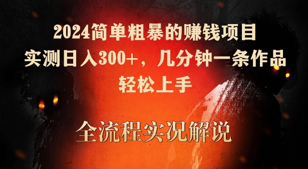 2024简单粗暴的赚钱项目，实测日入300+，几分钟一条作品，轻松上手【揭秘】|小鸡网赚博客