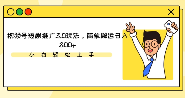 视频号短剧推广3.0玩法，简单搬运日入800+【揭秘】|小鸡网赚博客