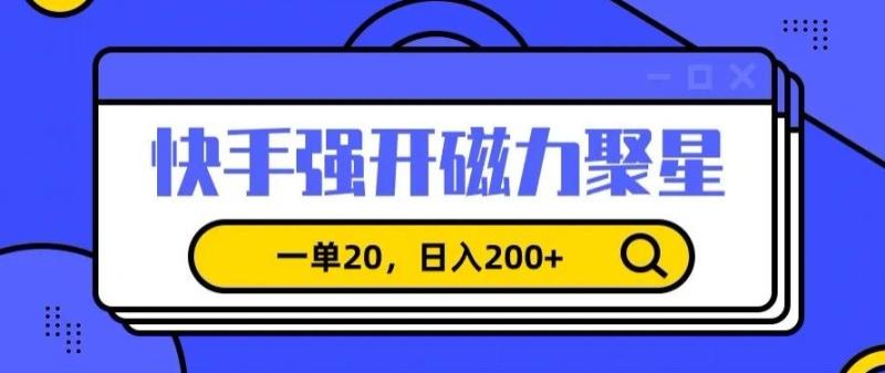 信息差赚钱项目，快手强开磁力聚星，一单20，日入200+【揭秘】|小鸡网赚博客