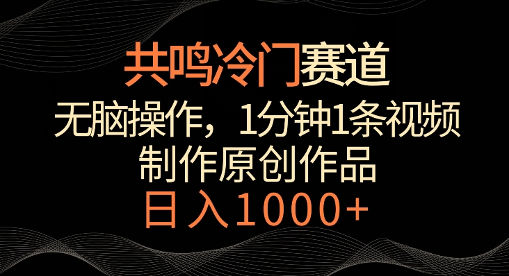 共鸣冷门赛道，无脑操作，一分钟一条视频，日入1000+【揭秘】|小鸡网赚博客