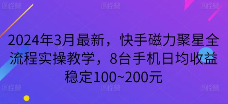 2024年3月最新，快手磁力聚星全流程实操教学，8台手机日均收益稳定100~200元【揭秘】|小鸡网赚博客