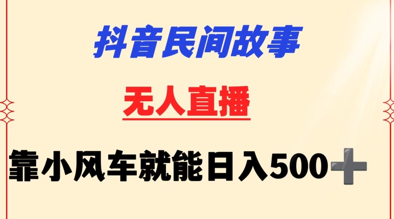 抖音民间故事无人挂机靠小风车一天500+小白也能操作【揭秘】|小鸡网赚博客