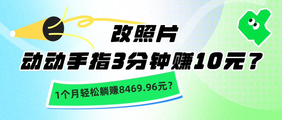 动动手指3分钟赚10元？改照片1个月轻松躺赚8469.96元？|小鸡网赚博客