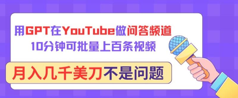 用GPT在YouTube做问答频道，10分钟可批量上百条视频，月入几千美刀不是问题【揭秘】|小鸡网赚博客