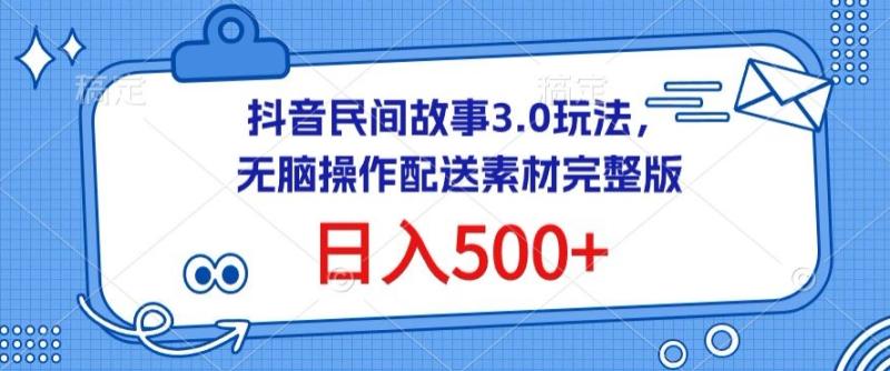 抖音民间故事3.0玩法，无脑操作，日入500+配送素材完整版【揭秘】|小鸡网赚博客