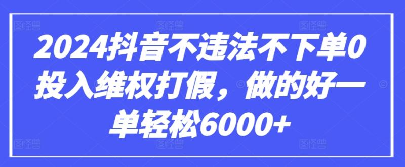 2024抖音不违法不下单0投入维权打假，做的好一单轻松6000+【仅揭秘】|小鸡网赚博客