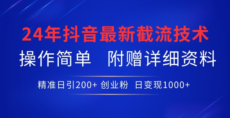 24年最新抖音截流技术，精准日引200+创业粉，操作简单附赠详细资料【揭秘】|小鸡网赚博客