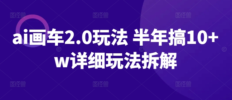 ai画车2.0玩法 半年搞10+w详细玩法拆解【揭秘】|小鸡网赚博客