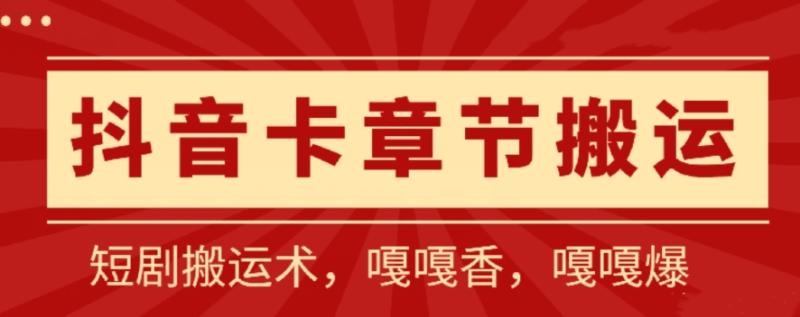 抖音卡章节搬运：短剧搬运术，百分百过抖，一比一搬运，只能安卓【揭秘】|小鸡网赚博客