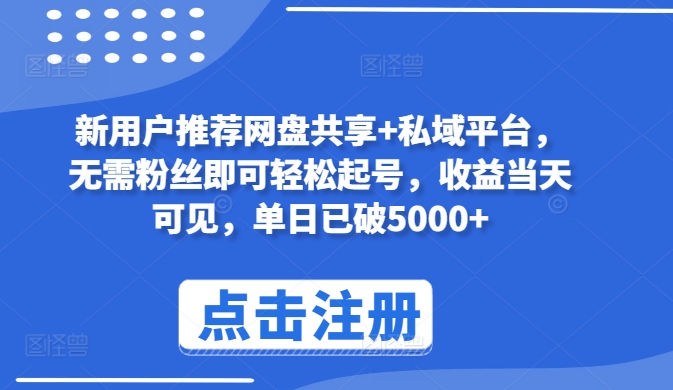 新用户推荐网盘共享+私域平台，无需粉丝即可轻松起号，收益当天可见，单日已破5000+【揭秘】|小鸡网赚博客