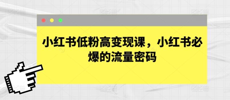 小红书低粉高变现课，小红书必爆的流量密码|小鸡网赚博客