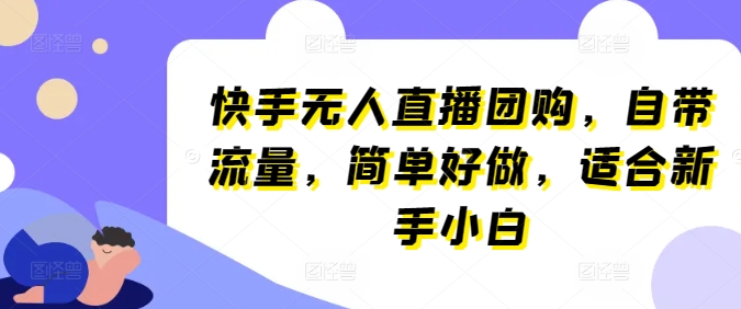 快手无人直播团购，自带流量，简单好做，适合新手小白【揭秘】|小鸡网赚博客