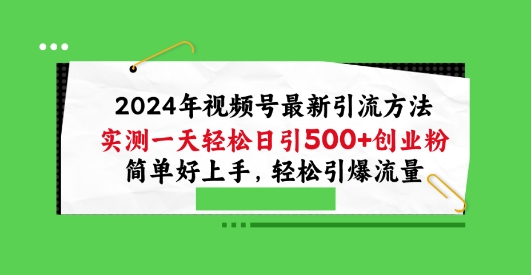 2024年视频号最新引流方法，实测一天轻松日引100+创业粉，简单好上手，轻松引爆流量【揭秘】|小鸡网赚博客