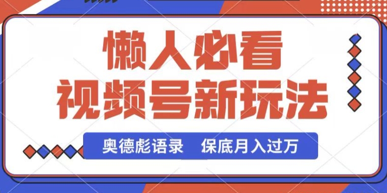 视频号新玩法，奥德彪语录，视频制作简单，流量也不错，保底月入过W【揭秘】|小鸡网赚博客