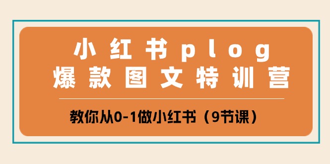 （10553期）小红书 plog爆款图文特训营，教你从0-1做小红书（9节课）|小鸡网赚博客