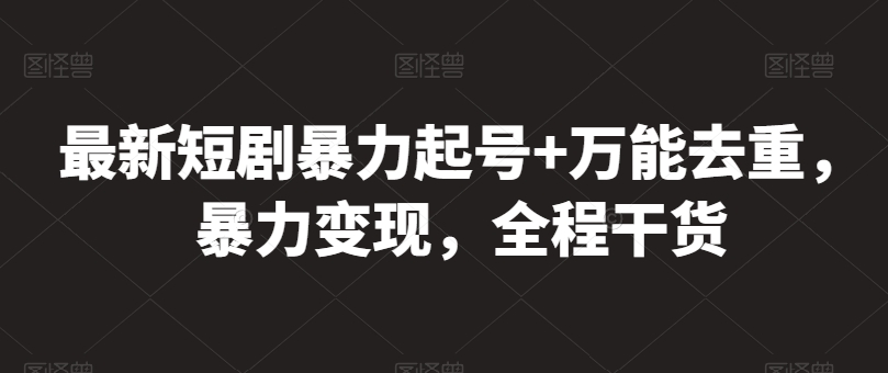 最新短剧暴力起号+万能去重，暴力变现，全程干货|小鸡网赚博客