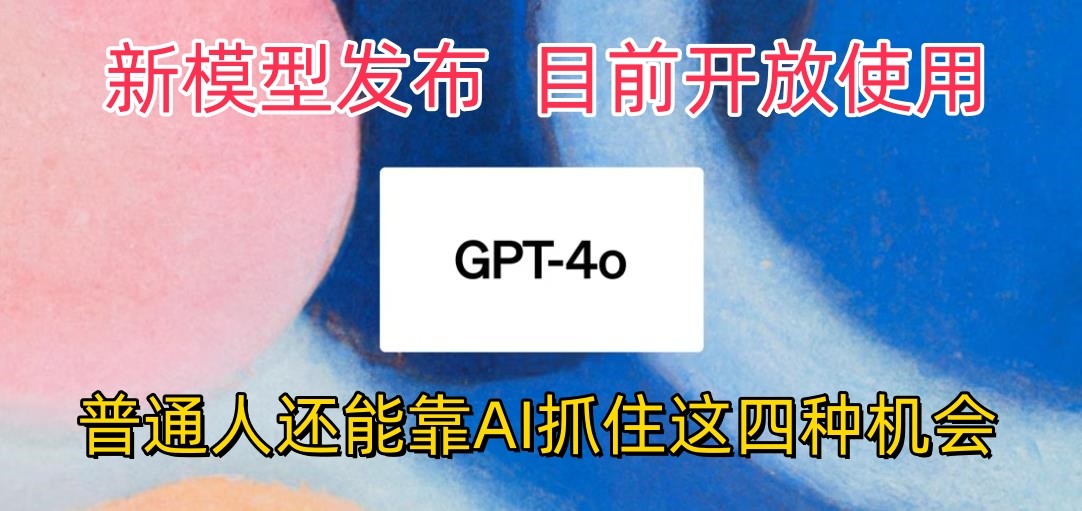 最强模型ChatGPT-4omni震撼发布，目前开放使用，普通人可以利用AI抓住的四…|小鸡网赚博客