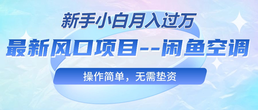 （10767期）最新风口项目—闲鱼空调，新手小白月入过万，操作简单，无需垫资|小鸡网赚博客