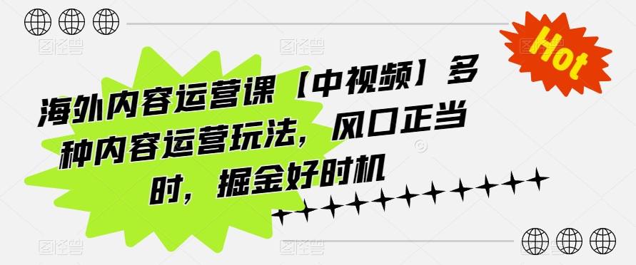 海外内容运营课【中视频】多种内容运营玩法，风口正当时，掘金好时机|小鸡网赚博客