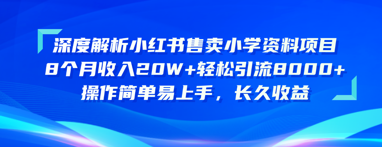 （10910期）深度解析小红书售卖小学资料项目 8个月收入20W+轻松引流8000+操作简单…|小鸡网赚博客