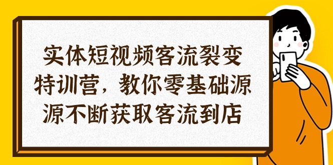 （10904期）实体-短视频客流 裂变特训营，教你0基础源源不断获取客流到店（29节）|小鸡网赚博客