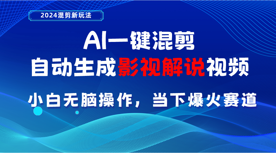 （10824期）AI一键混剪，自动生成影视解说视频 小白无脑操作，当下各个平台的爆火赛道|小鸡网赚博客