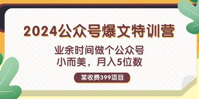 某收费399元-2024公众号爆文特训营：业余时间做个公众号 小而美 月入5位数|小鸡网赚博客