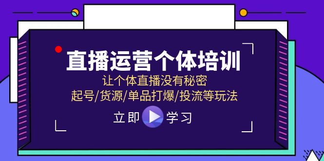 （11636期）直播运营个体培训，让个体直播没有秘密，起号/货源/单品打爆/投流等玩法|小鸡网赚博客