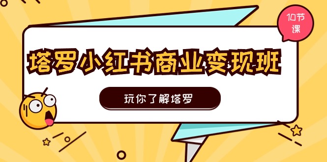 （11184期）塔罗小红书商业变现实操班，玩你了解塔罗，玩转小红书塔罗变现（10节课）|小鸡网赚博客